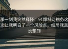 那一刻我突然释怀：91爆料网税务这次让我明白了一个风险点，结局我真没想到