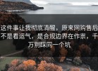 这件事让我彻底清醒，原来网购售后不是看运气，是合规边界在作祟，千万别踩同一个坑