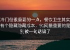 冷门但很重要的一点，餐饮卫生其实有个隐藏隐藏成本，91网最重要的是别被一句话骗了