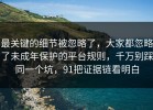最关键的细节被忽略了，大家都忽略了未成年保护的平台规则，千万别踩同一个坑，91把证据链看明白