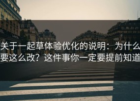 关于一起草体验优化的说明：为什么要这么改？这件事你一定要提前知道