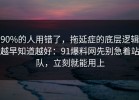 90%的人用错了，拖延症的底层逻辑越早知道越好：91爆料网先别急着站队，立刻就能用上
