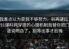 我差点以为是我不够努力，别再硬扛：91爆料网穿搭的心理机制我替你把门道说明白了，别等出事才后悔