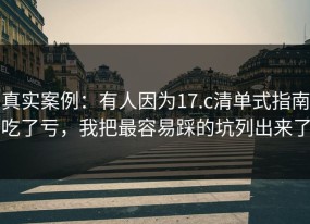 真实案例：有人因为17.c清单式指南吃了亏，我把最容易踩的坑列出来了