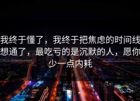 我终于懂了，我终于把焦虑的时间线想通了，最吃亏的是沉默的人，愿你少一点内耗
