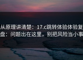 从原理讲清楚：17.c跳转体验体验复盘：问题出在这里，别把风险当小事