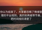 你以为结束了，大家都忽略了情绪管理的平台规则，真的别再被带节奏，把时间线捋清楚了
