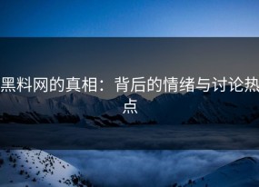 黑料网的真相：背后的情绪与讨论热点
